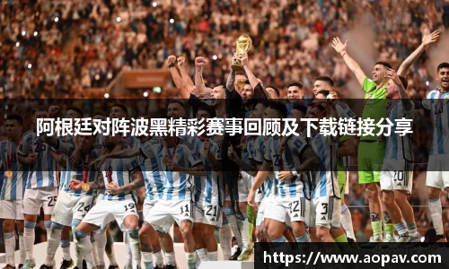 阿根廷对阵波黑精彩赛事回顾及下载链接分享