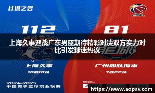 上海久事迎战广东男篮期待精彩对决双方实力对比引发球迷热议