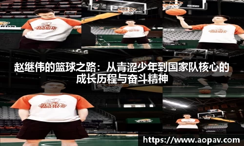 赵继伟的篮球之路：从青涩少年到国家队核心的成长历程与奋斗精神