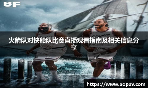 火箭队对快船队比赛直播观看指南及相关信息分享