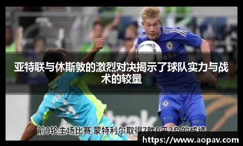 亚特联与休斯敦的激烈对决揭示了球队实力与战术的较量