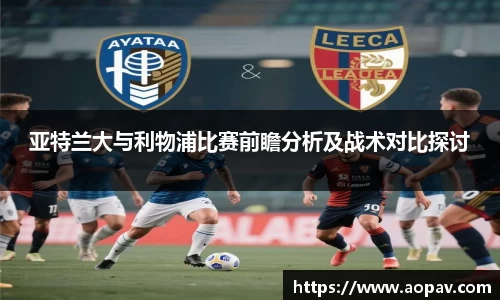 亚特兰大与利物浦比赛前瞻分析及战术对比探讨