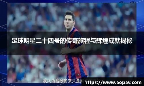 足球明星二十四号的传奇旅程与辉煌成就揭秘